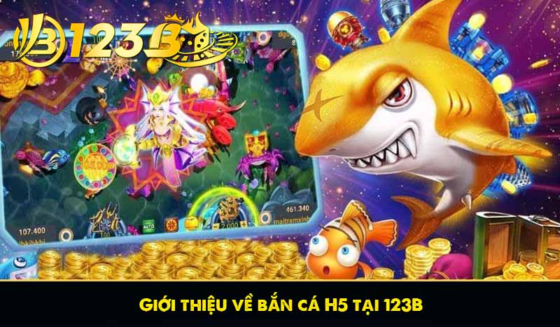 Giới thiệu về bắn cá H5 tại 123B