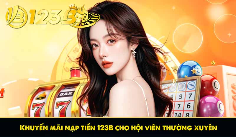 Khuyến mãi nạp tiền 123B cho hội viên thường xuyên