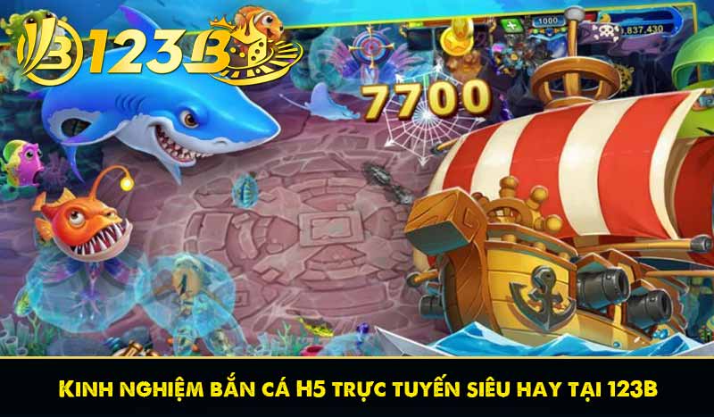 Kinh nghiệm bắn cá H5 trực tuyến siêu hay tại 123B