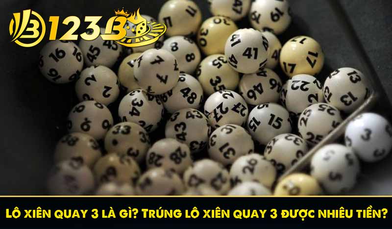 Lô xiên quay 3 là gì? Trúng lô xiên quay 3 được nhiêu tiền?
