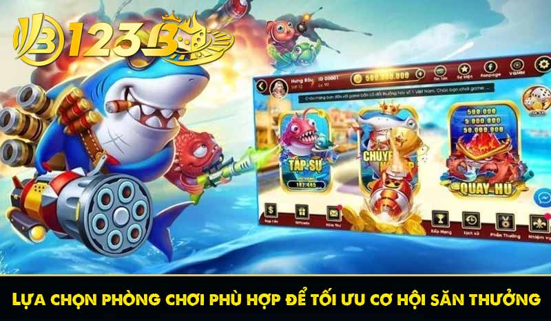 Lựa chọn phòng chơi phù hợp để tối ưu cơ hội săn thưởng